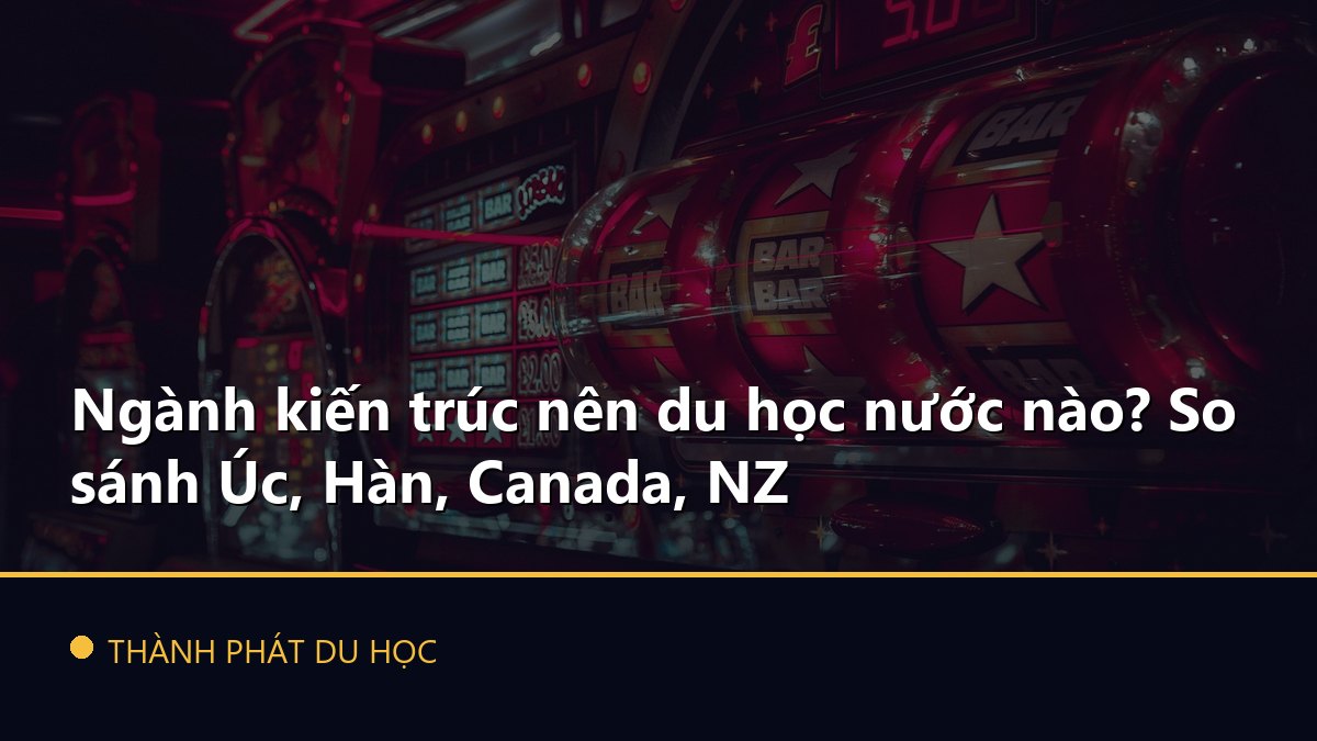 Ngành kiến trúc nên du học nước nào? So sánh Úc, Hàn, Canada, NZ