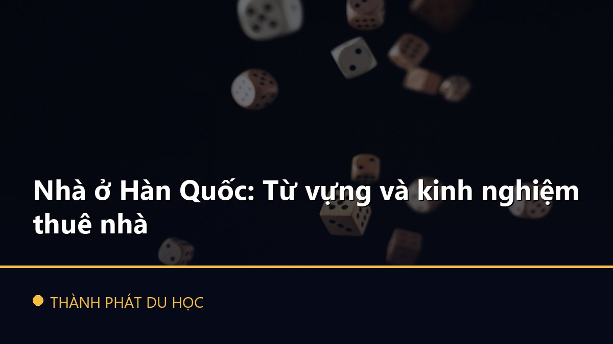 Nhà ở Hàn Quốc: Từ vựng và kinh nghiệm thuê nhà