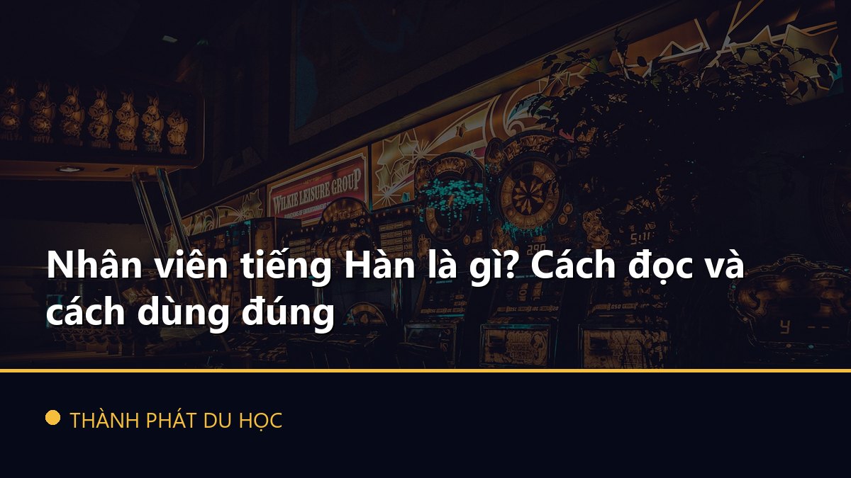 Nhân viên tiếng Hàn là gì? Cách đọc và cách dùng đúng