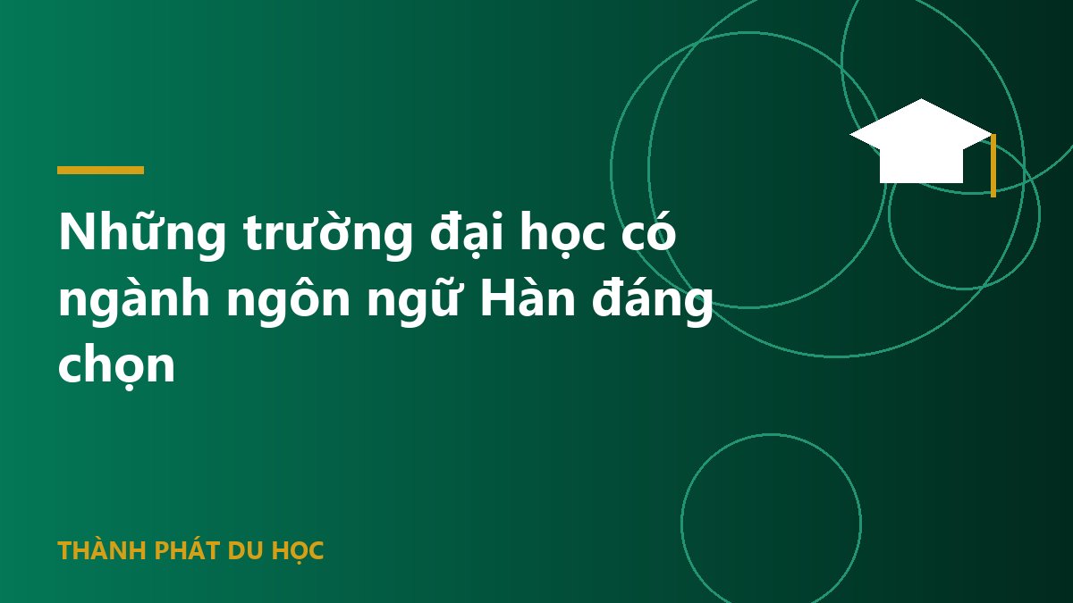 Những trường đại học có ngành ngôn ngữ Hàn đáng chọn