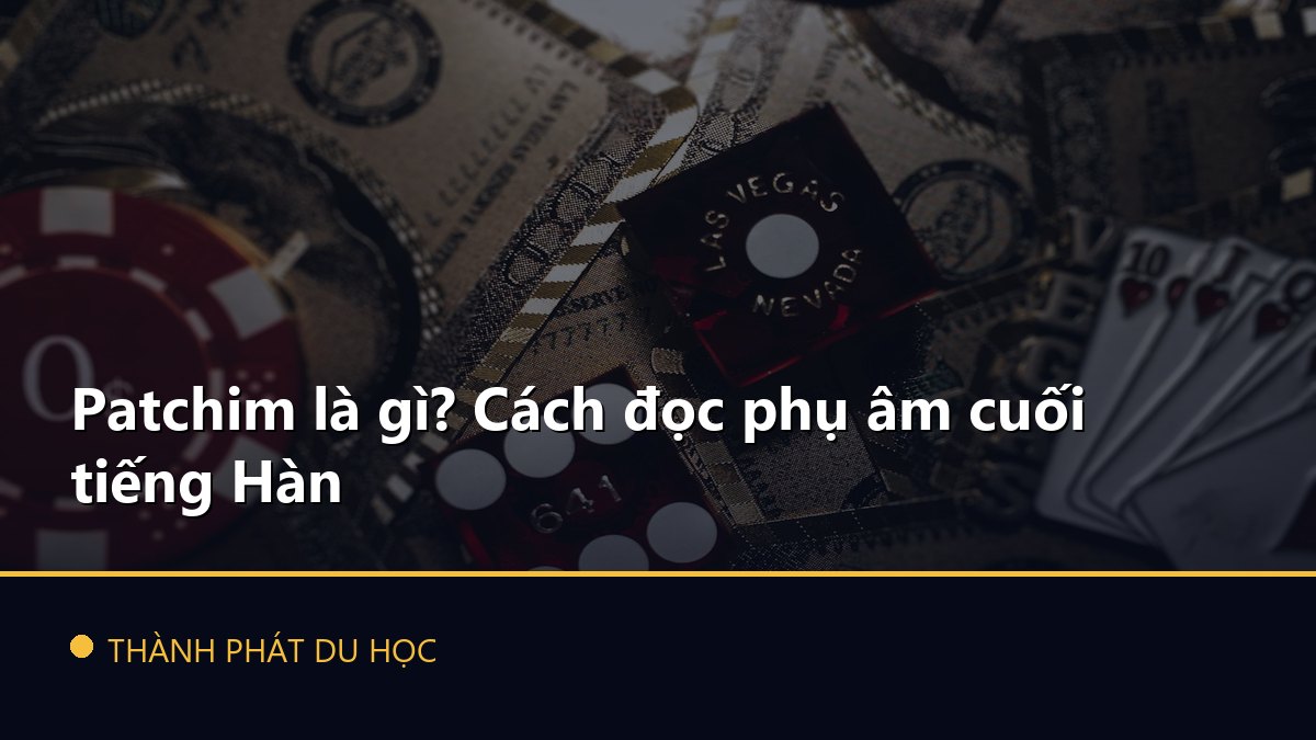 Patchim là gì? Cách đọc phụ âm cuối tiếng Hàn