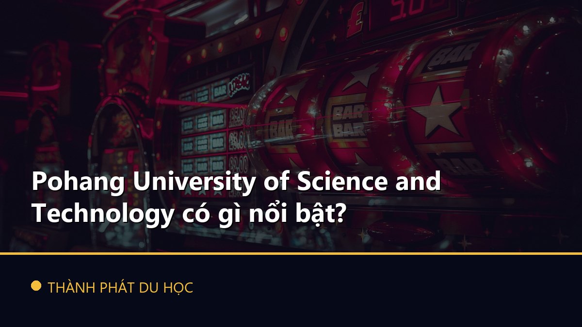 Pohang University of Science and Technology có gì nổi bật?