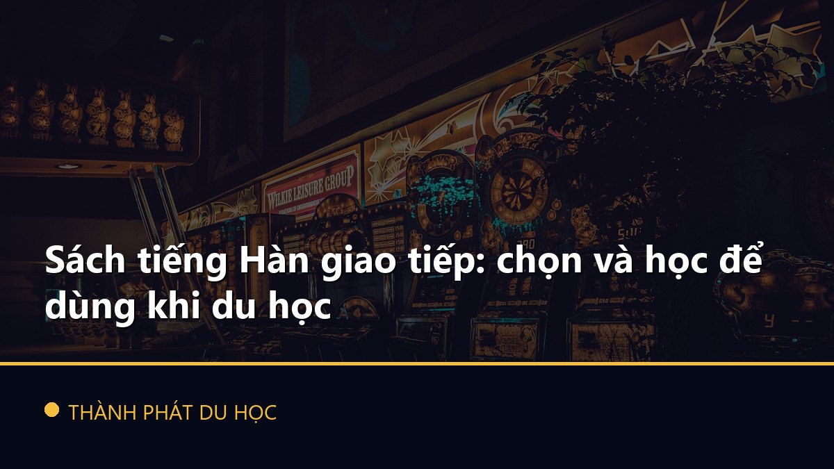 Sách tiếng Hàn giao tiếp: chọn và học để dùng khi du học