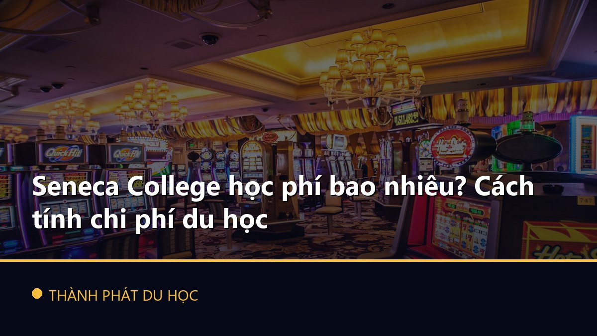Seneca College học phí bao nhiêu? Cách tính chi phí du học