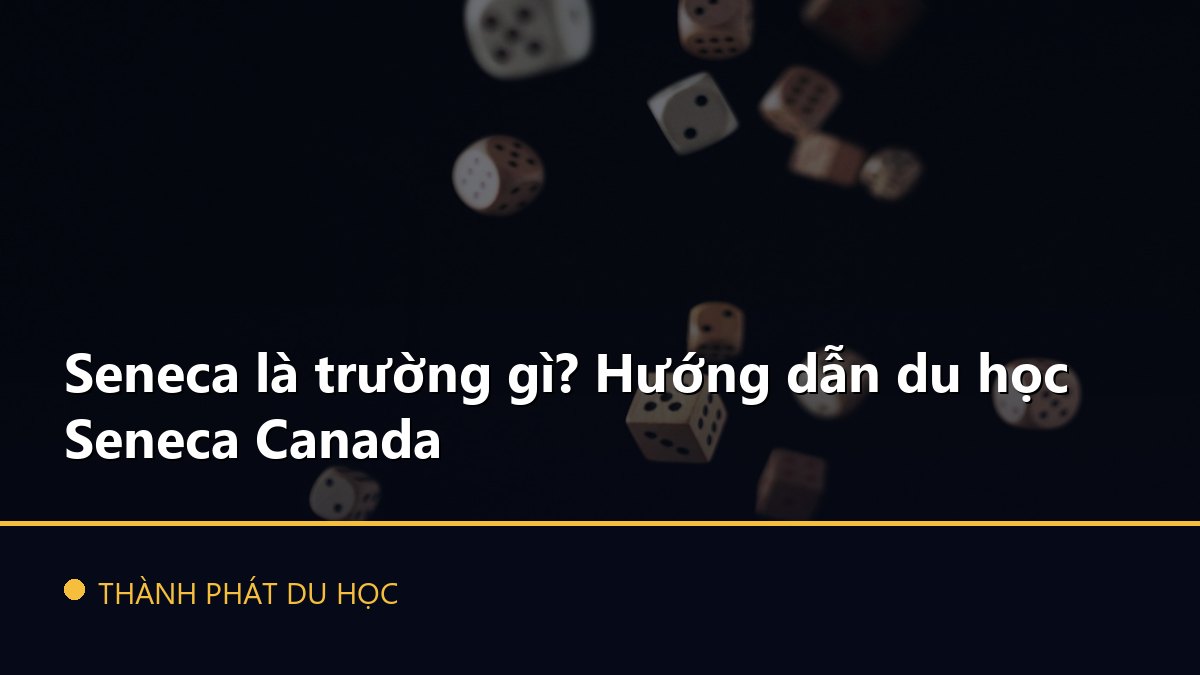Seneca là trường gì? Hướng dẫn du học Seneca Canada