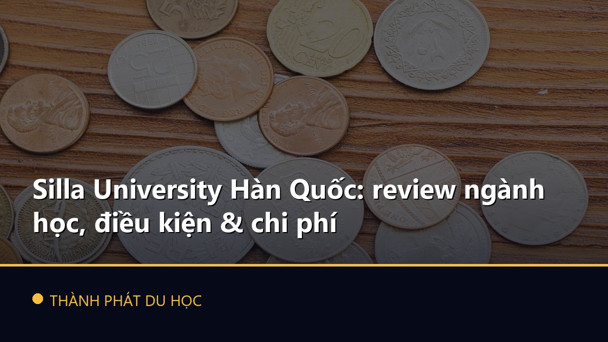 Silla University Hàn Quốc: review ngành học, điều kiện & chi phí