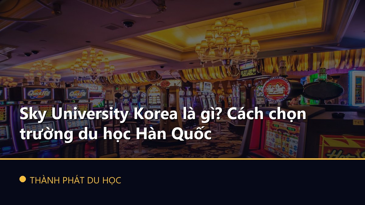 Sky University Korea là gì? Cách chọn trường du học Hàn Quốc