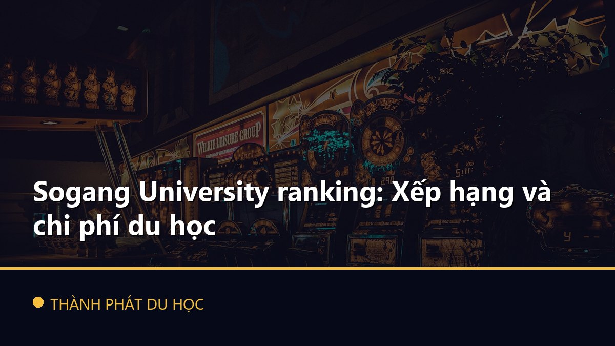 Sogang University ranking: Xếp hạng và chi phí du học