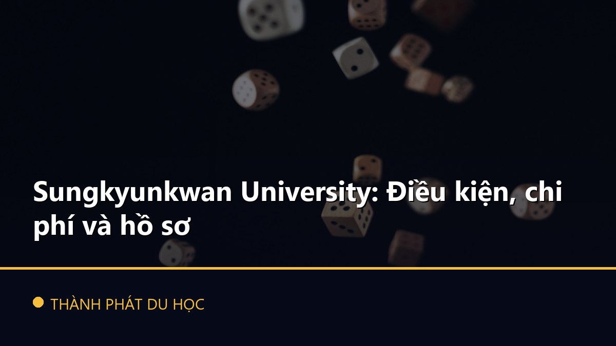 Sungkyunkwan University: Điều kiện, chi phí và hồ sơ