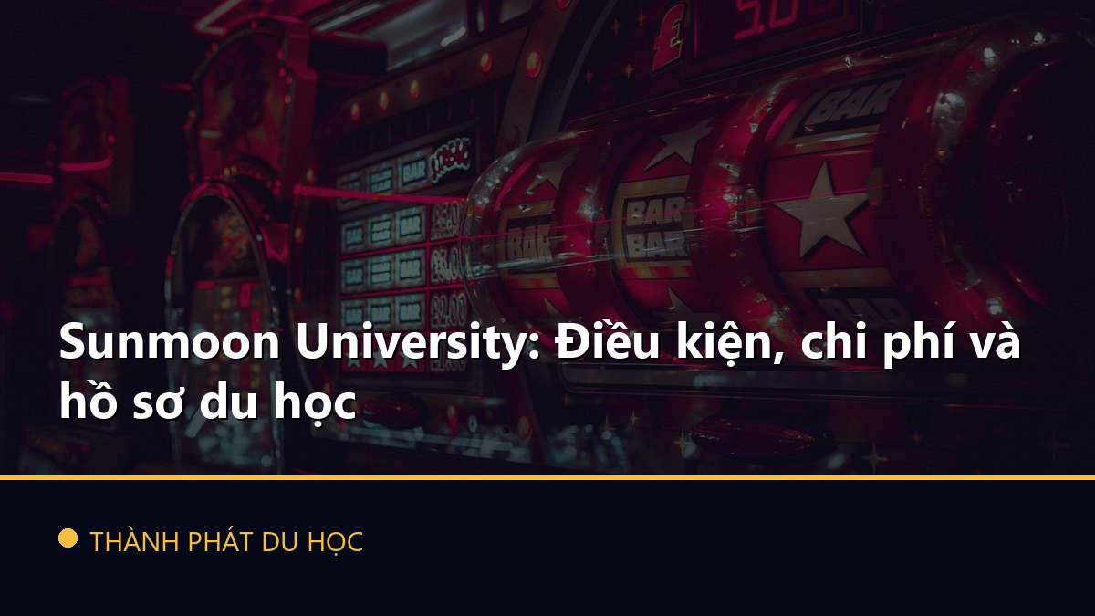 Sunmoon University: Điều kiện, chi phí và hồ sơ du học