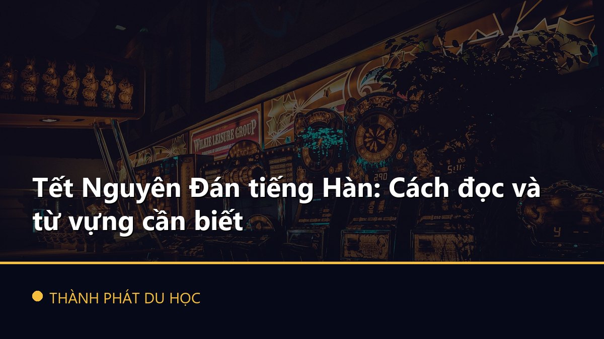 Tết Nguyên Đán tiếng Hàn: Cách đọc và từ vựng cần biết