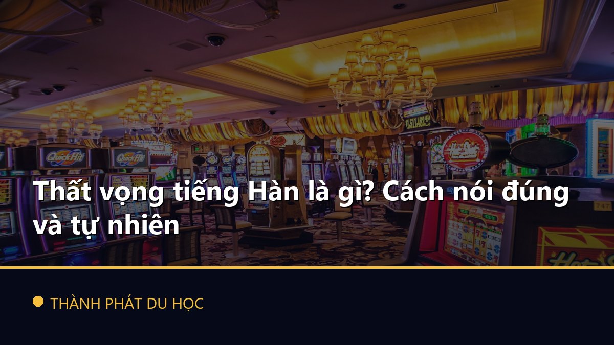 Thất vọng tiếng Hàn là gì? Cách nói đúng và tự nhiên