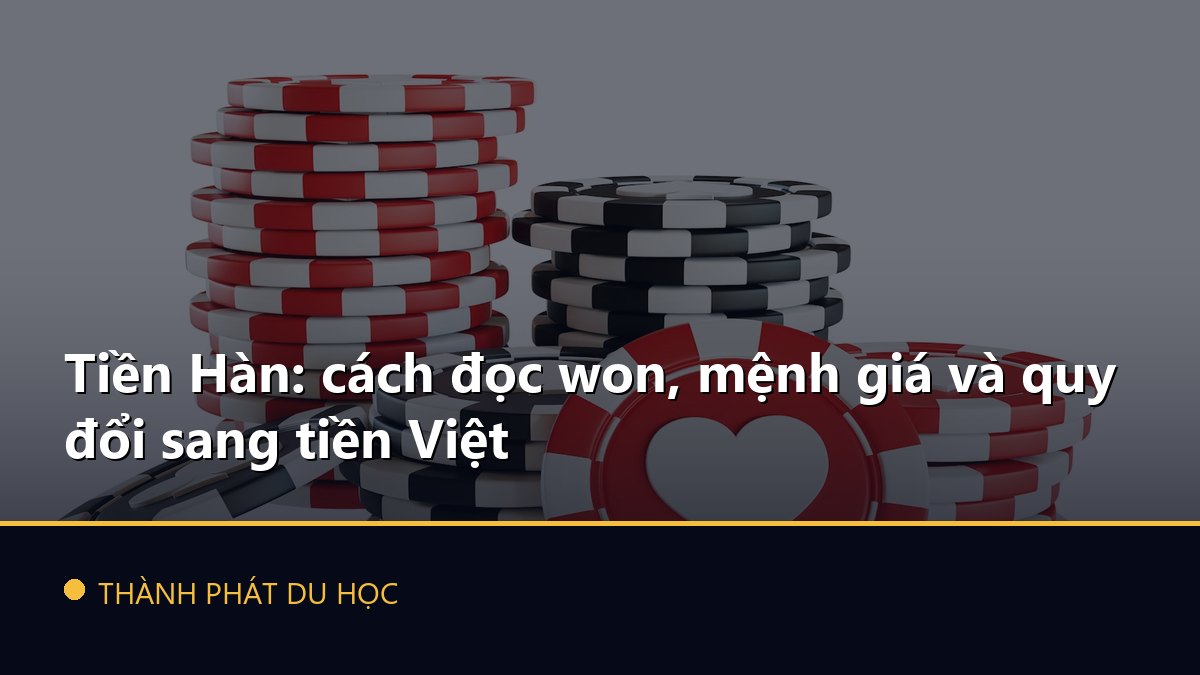 Tiền Hàn: cách đọc won, mệnh giá và quy đổi sang tiền Việt