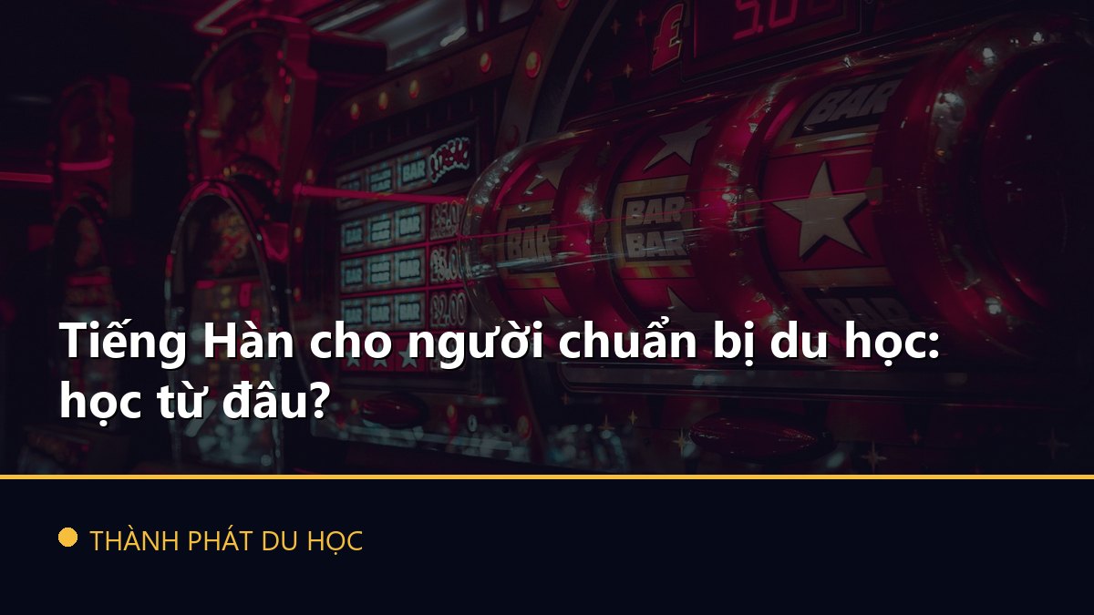 Tiếng Hàn cho người chuẩn bị du học: học từ đâu?
