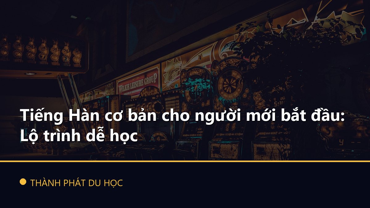 Tiếng Hàn cơ bản cho người mới bắt đầu: Lộ trình dễ học