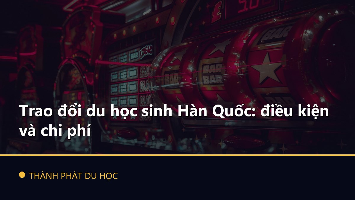 Trao đổi du học sinh Hàn Quốc: điều kiện và chi phí