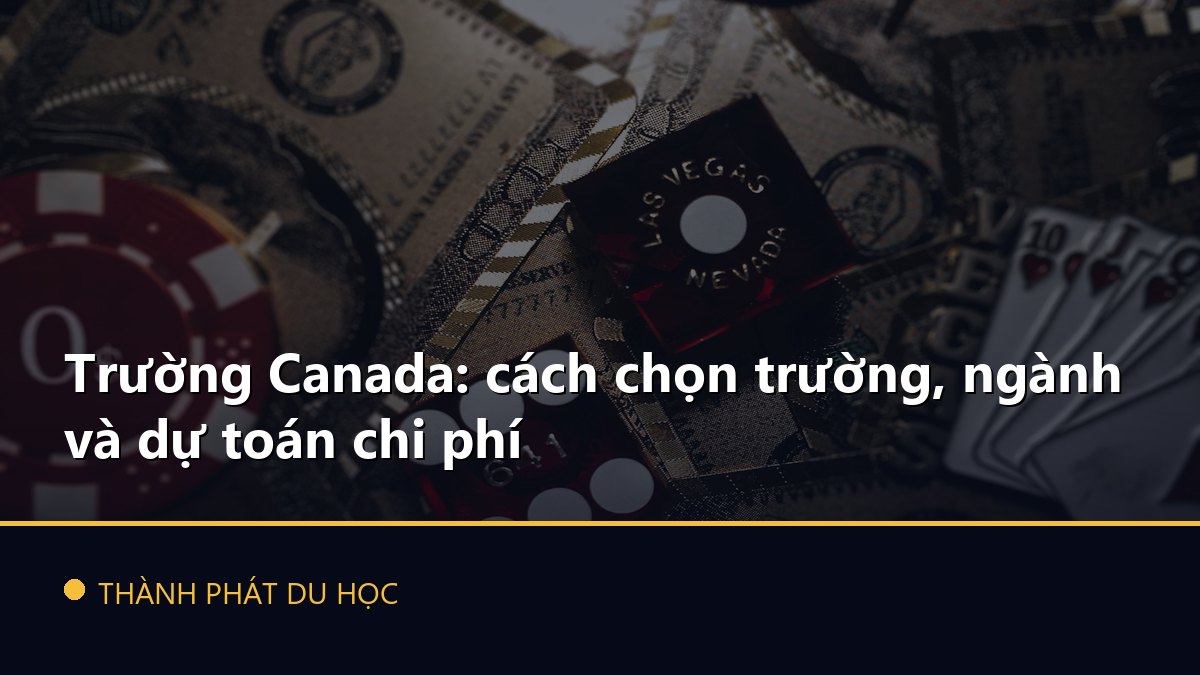 Trường Canada: cách chọn trường, ngành và dự toán chi phí