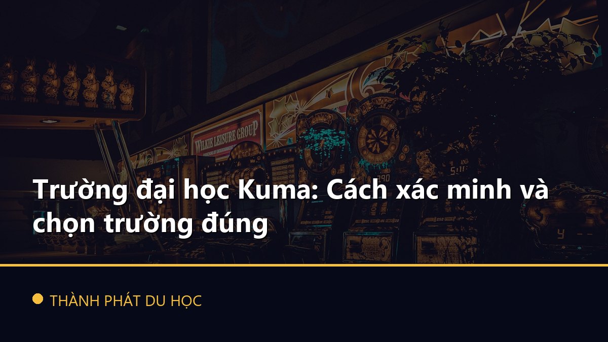 Trường đại học Kuma: Cách xác minh và chọn trường đúng