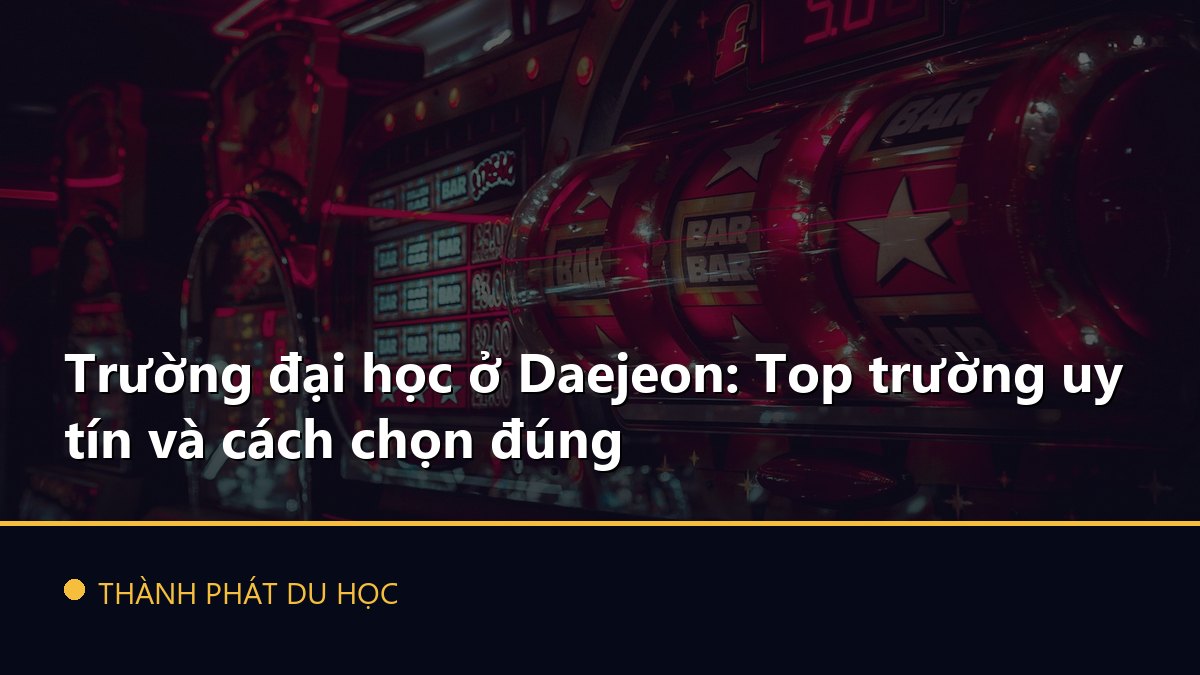 Trường đại học ở Daejeon: Top trường uy tín và cách chọn đúng