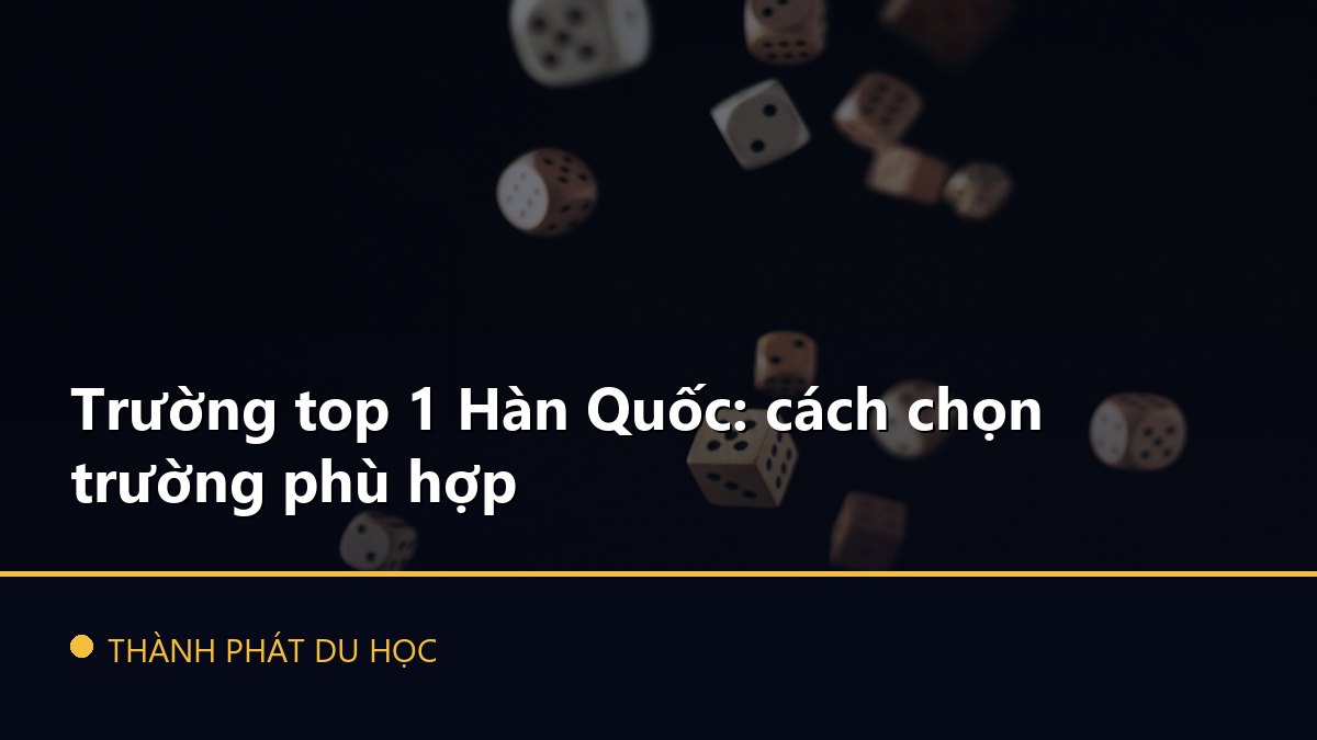 Trường top 1 Hàn Quốc: cách chọn trường phù hợp