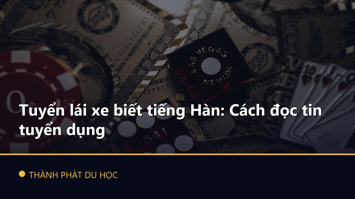 Tuyển lái xe biết tiếng Hàn: Cách đọc tin tuyển dụng
