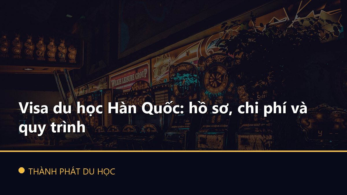 Visa du học Hàn Quốc: hồ sơ, chi phí và quy trình