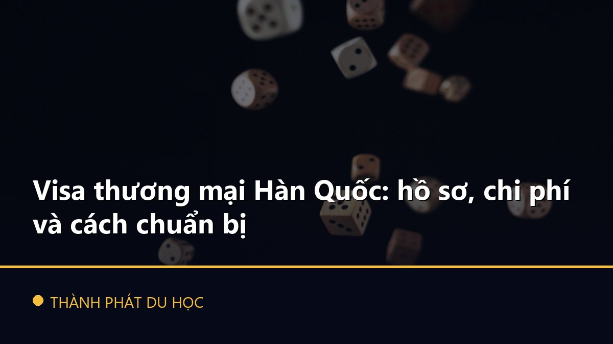 Visa thương mại Hàn Quốc: hồ sơ, chi phí và cách chuẩn bị