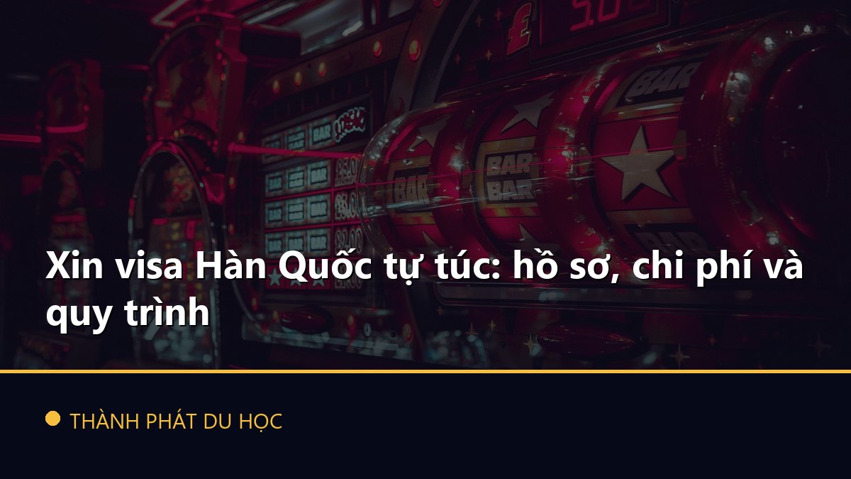 Xin visa Hàn Quốc tự túc: hồ sơ, chi phí và quy trình