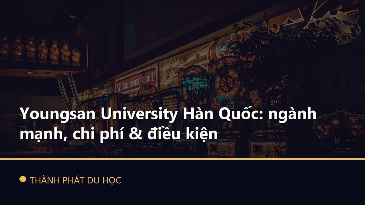 Youngsan University Hàn Quốc: ngành mạnh, chi phí & điều kiện